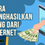 cara mendapatkan uang dari internet
