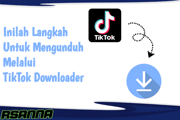 Inilah Langkah Untuk Mengunduh Melalui TikTok Downloader